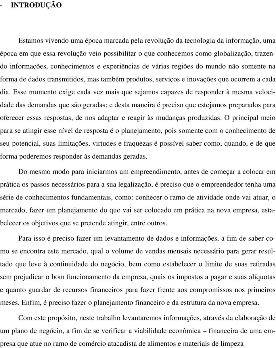 Esse momento exige cada vez mais que sejamos capazes de responder à mesma velocidade das demandas que são geradas; e desta maneira é preciso que estejamos preparados para oferecer essas respostas, de