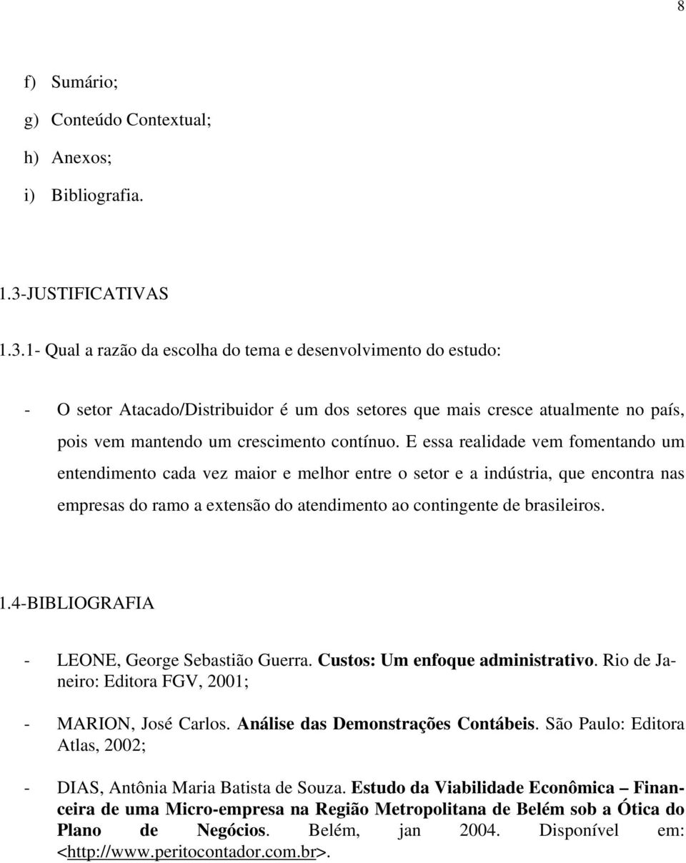 1- Qual a razão da escolha do tema e desenvolvimento do estudo: - O setor Atacado/Distribuidor é um dos setores que mais cresce atualmente no país, pois vem mantendo um crescimento contínuo.