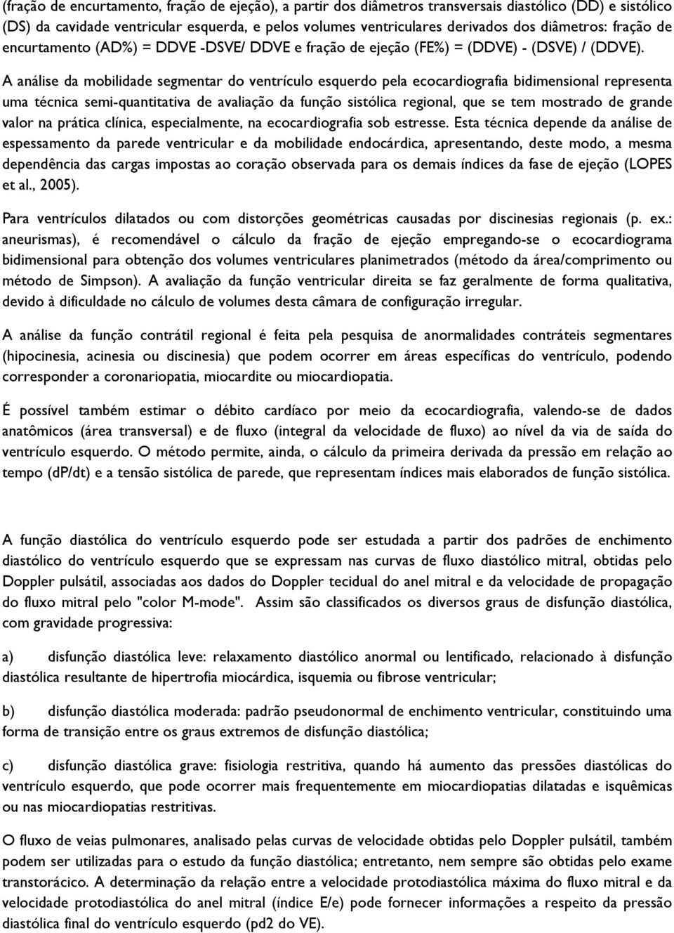 A análise da mobilidade segmentar do ventrículo esquerdo pela ecocardiografia bidimensional representa uma técnica semi-quantitativa de avaliação da função sistólica regional, que se tem mostrado de