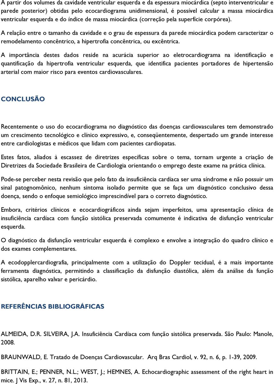 A relação entre o tamanho da cavidade e o grau de espessura da parede miocárdica podem caracterizar o remodelamento concêntrico, a hipertrofia concêntrica, ou excêntrica.