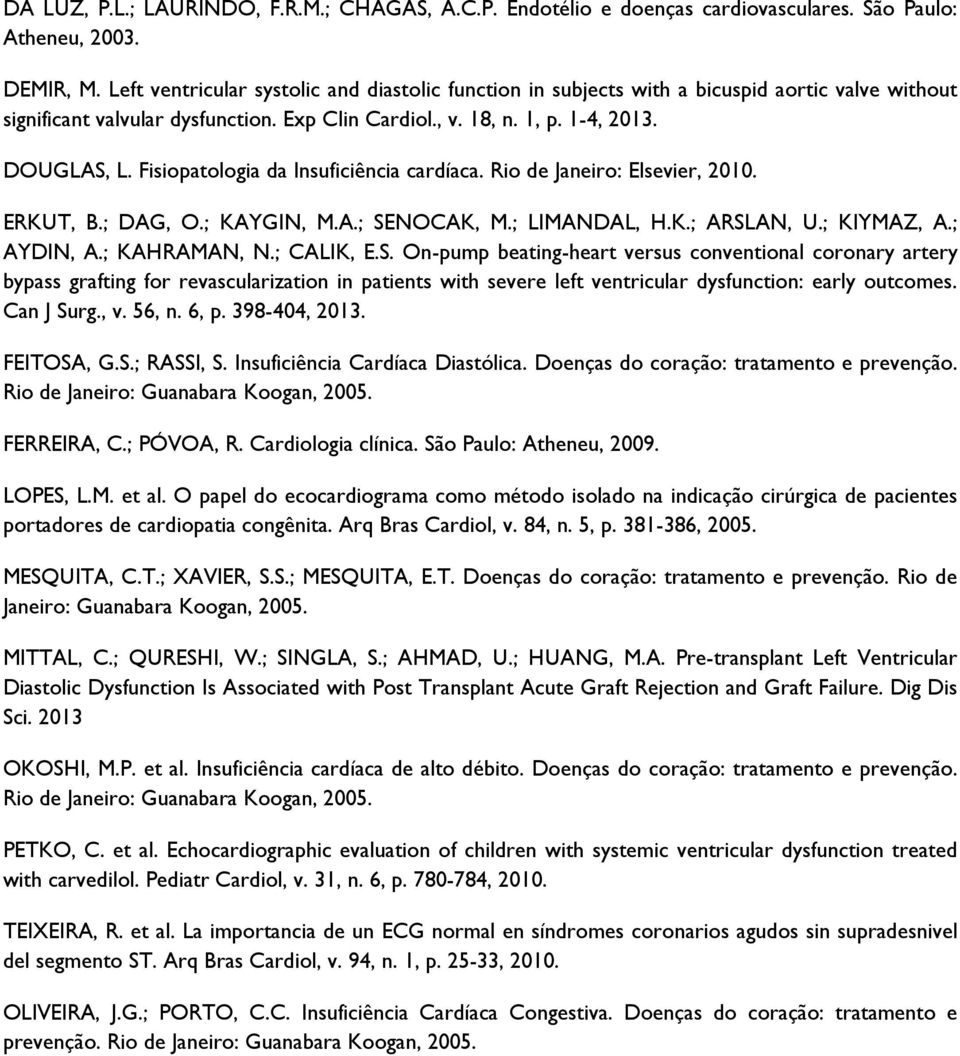 Fisiopatologia da Insuficiência cardíaca. Rio de Janeiro: Elsevier, 2010. ERKUT, B.; DAG, O.; KAYGIN, M.A.; SE