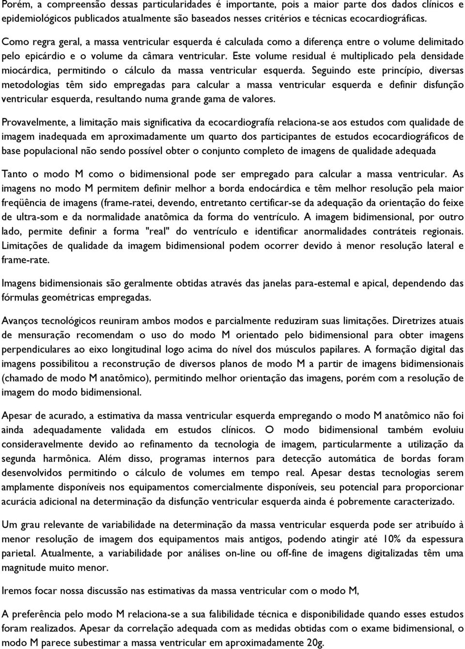 Este volume residual é multiplicado pela densidade miocárdica, permitindo o cálculo da massa ventricular esquerda.