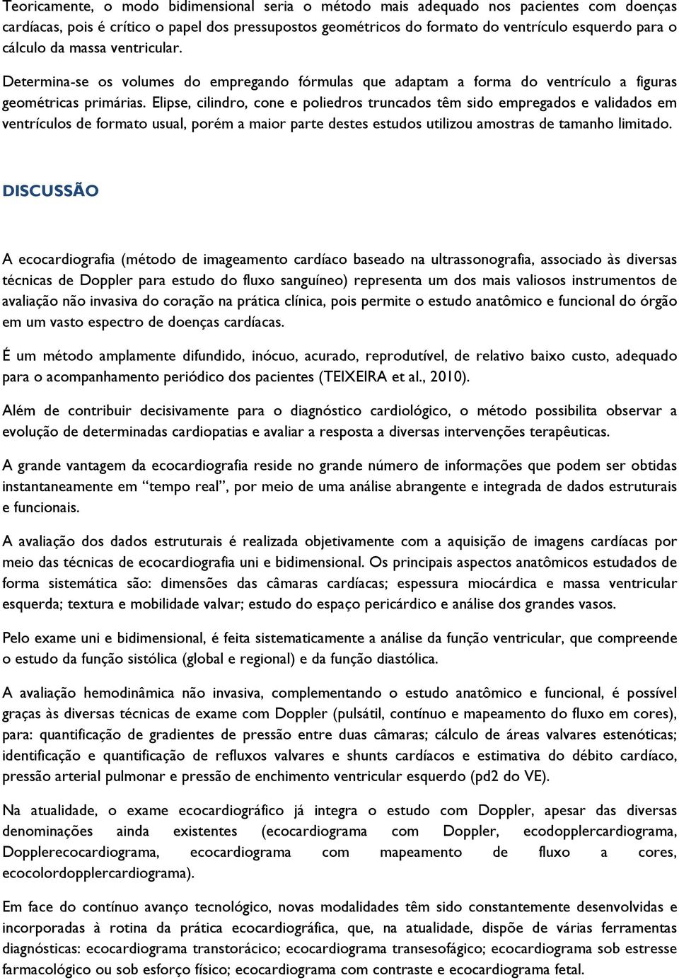 Elipse, cilindro, cone e poliedros truncados têm sido empregados e validados em ventrículos de formato usual, porém a maior parte destes estudos utilizou amostras de tamanho limitado.