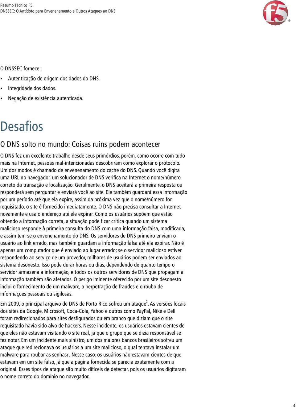 como explorar o protocolo. Um dos modos é chamado de envenenamento do cache do DNS.