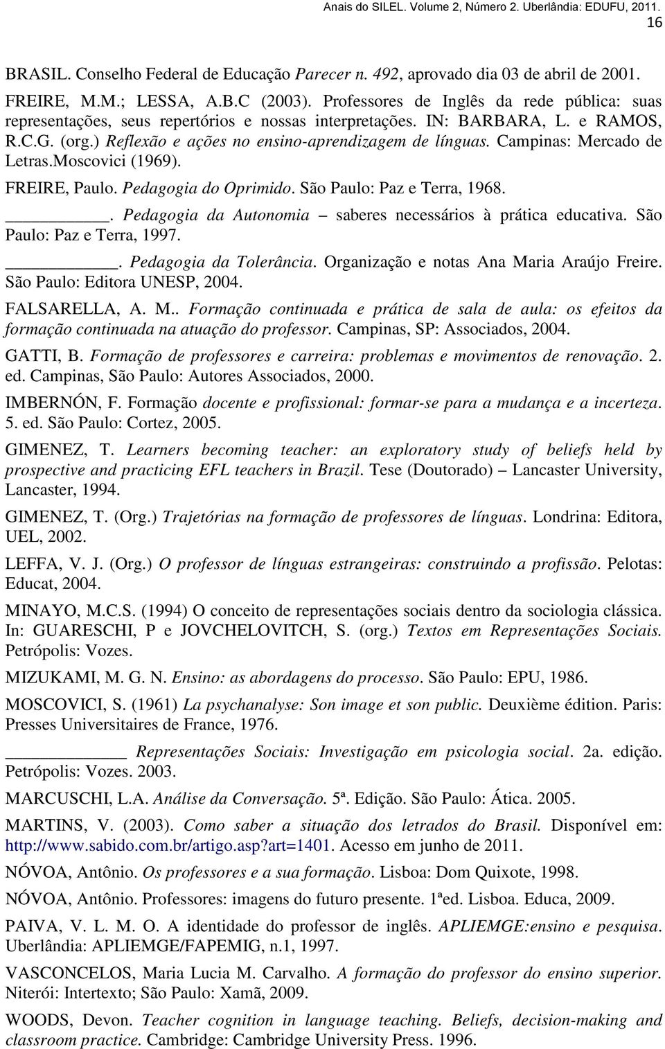 Campinas: Mercado de Letras.Moscovici (1969). FREIRE, Paulo. Pedagogia do Oprimido. São Paulo: Paz e Terra, 1968.. Pedagogia da Autonomia saberes necessários à prática educativa.