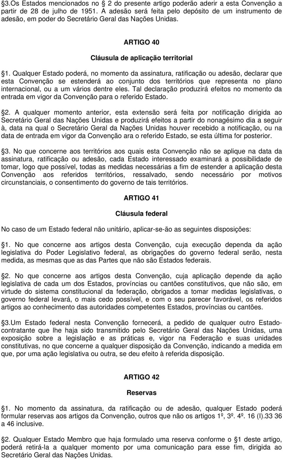 Qualquer Estado poderá, no momento da assinatura, ratificação ou adesão, declarar que esta Convenção se estenderá ao conjunto dos territórios que representa no plano internacional, ou a um vários