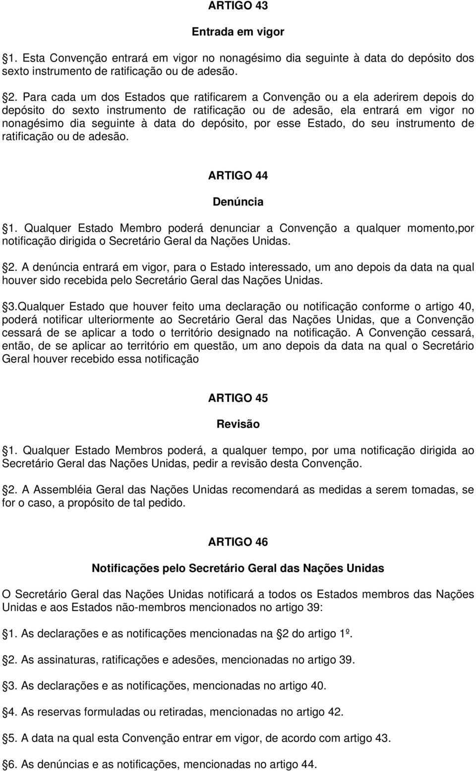 depósito, por esse Estado, do seu instrumento de ratificação ou de adesão. ARTIGO 44 Denúncia 1.