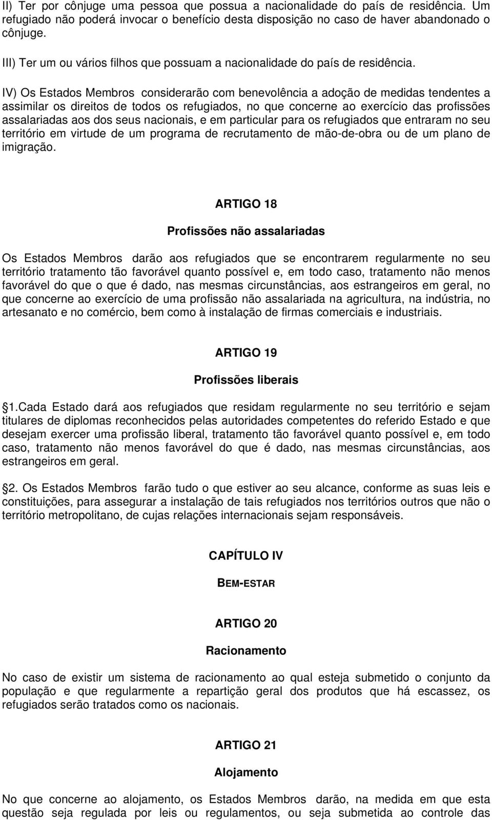 IV) Os Estados Membros considerarão com benevolência a adoção de medidas tendentes a assimilar os direitos de todos os refugiados, no que concerne ao exercício das profissões assalariadas aos dos