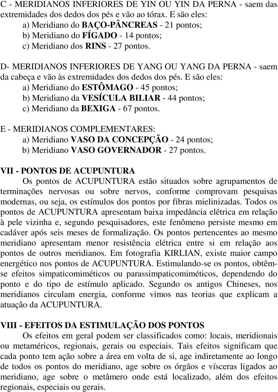 D- MERIDIANOS INFERIORES DE YANG OU YANG DA PERNA - saem da cabeça e vão às extremidades dos dedos dos pés.