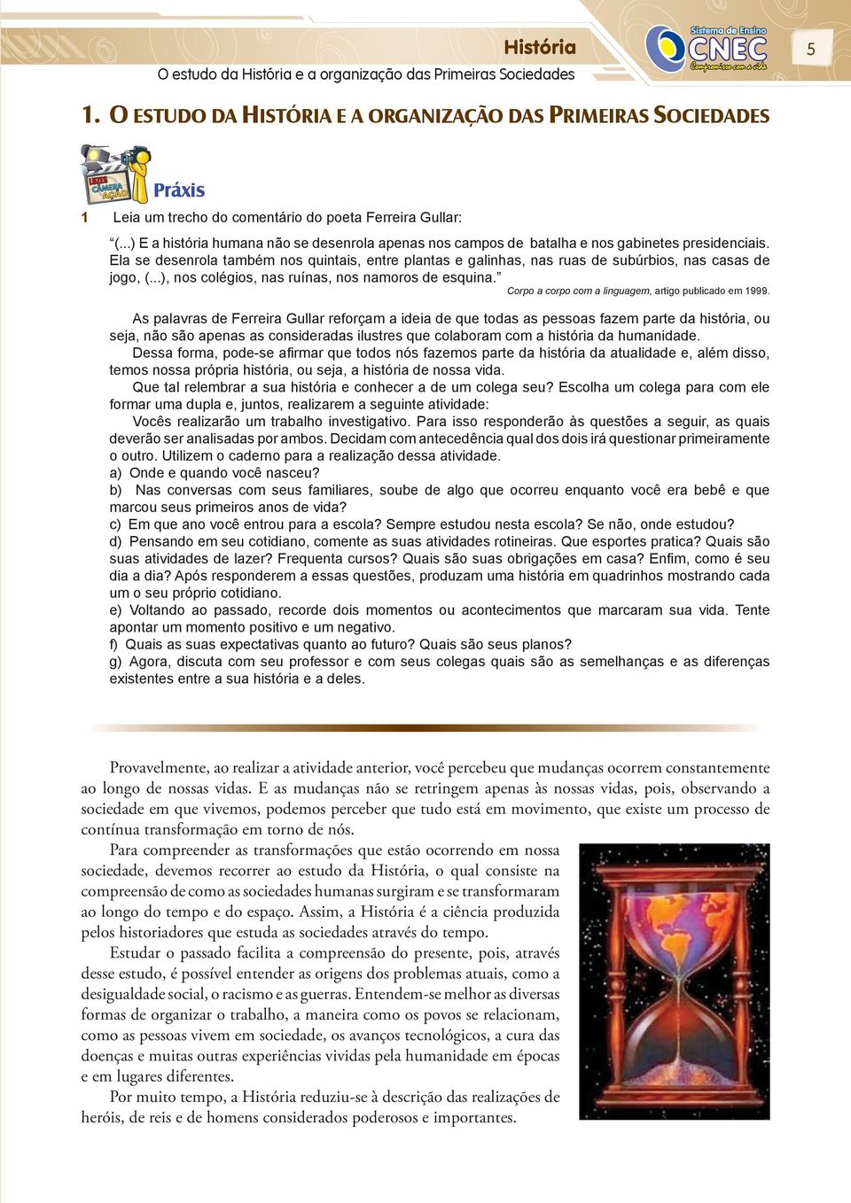 ..) E a história humana não se desenrola apenas nos campos de batalha e nos gabinetes presidenciais.