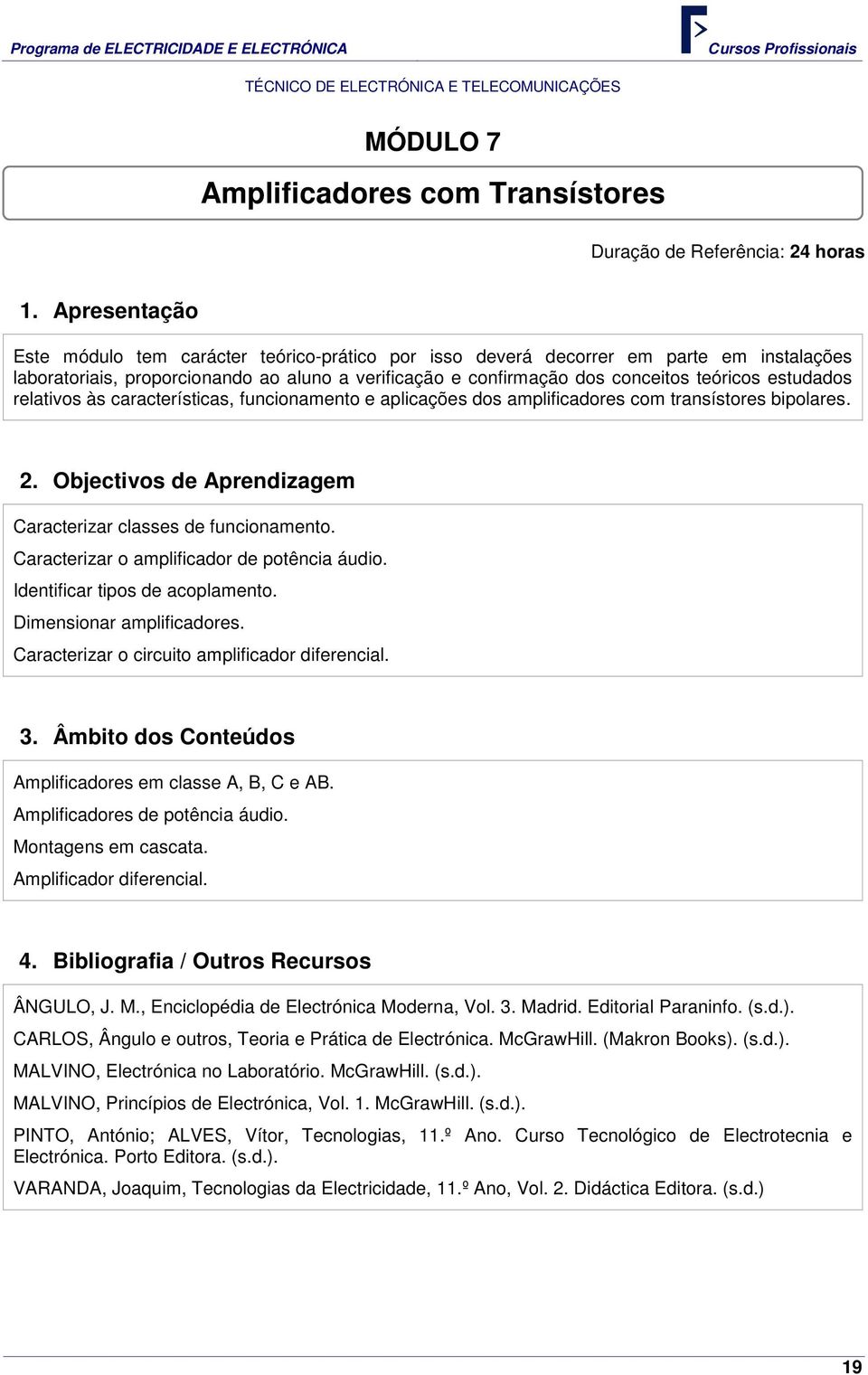 estudados relativos às características, funcionamento e aplicações dos amplificadores com transístores bipolares. 2. Objectivos de Aprendizagem Caracterizar classes de funcionamento.