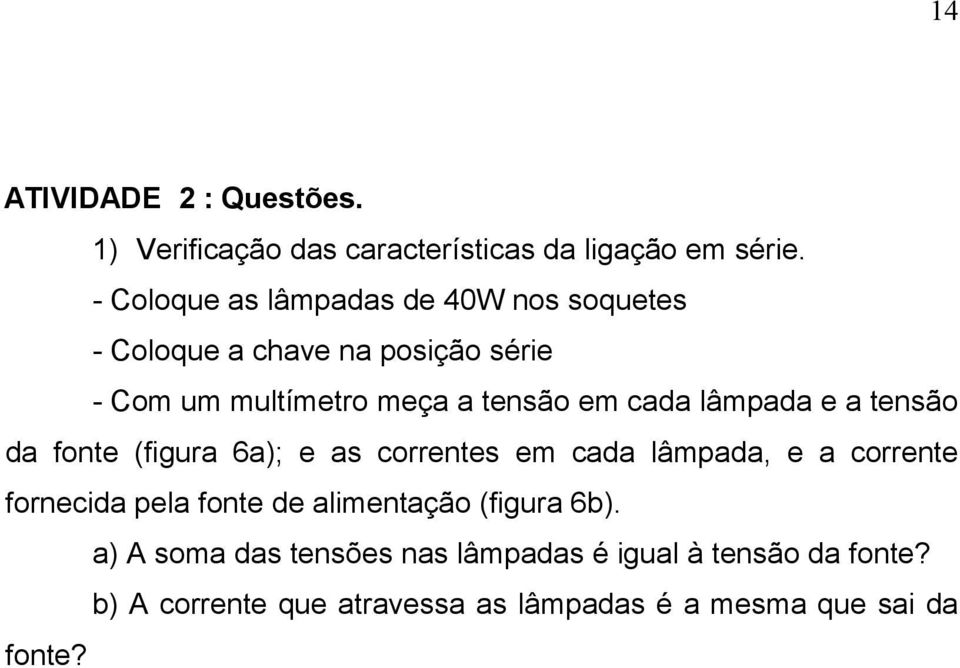 cada lâmpada e a tensão da fonte (figura 6a); e as correntes em cada lâmpada, e a corrente fornecida pela fonte de