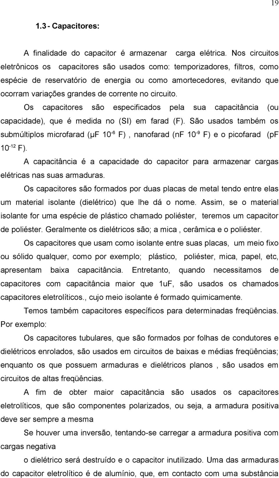 circuito. Os capacitores são especificados pela sua capacitância (ou capacidade), que é medida no (SI) em farad (F).