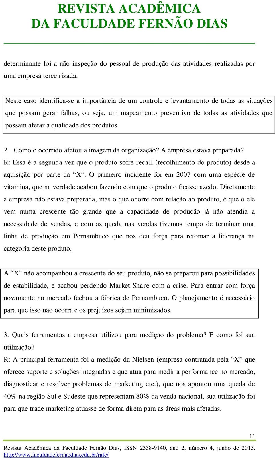 qualidade dos produtos. 2. Como o ocorrido afetou a imagem da organização? A empresa estava preparada?