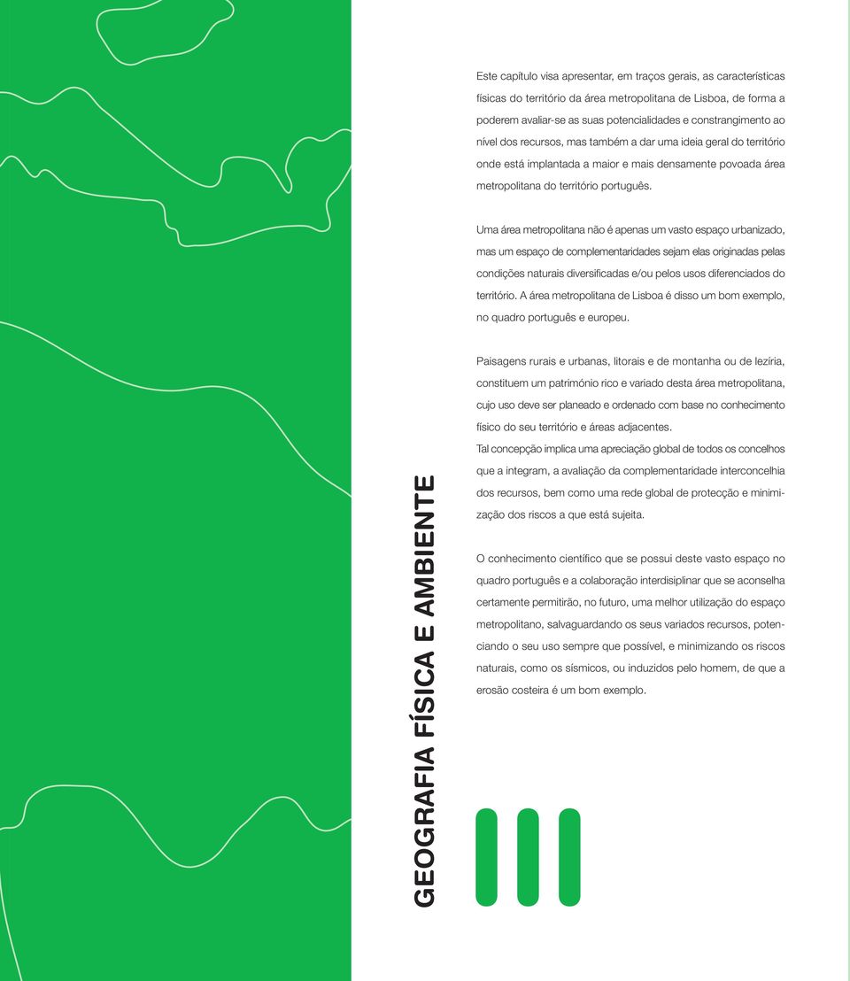 Uma área metropolitana não é apenas um vasto espaço urbanizado, mas um espaço de complementaridades sejam elas originadas pelas condições naturais diversificadas e/ou pelos usos diferenciados do