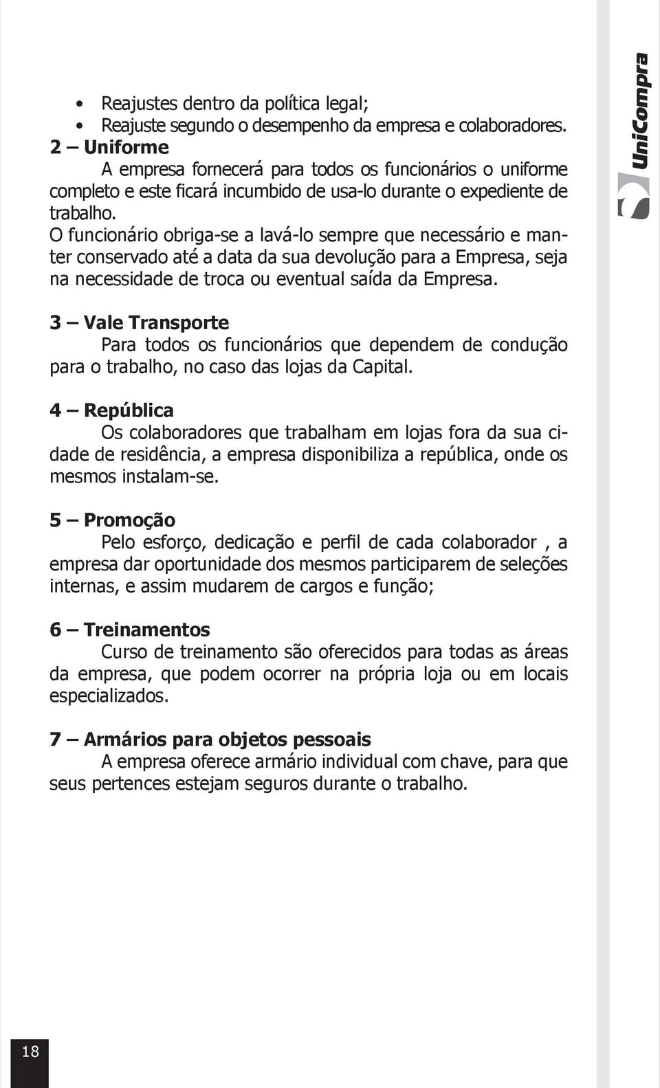 O funcionário obriga-se a lavá-lo sempre que necessário e manter conservado até a data da sua devolução para a Empresa, seja na necessidade de troca ou eventual saída da Empresa.