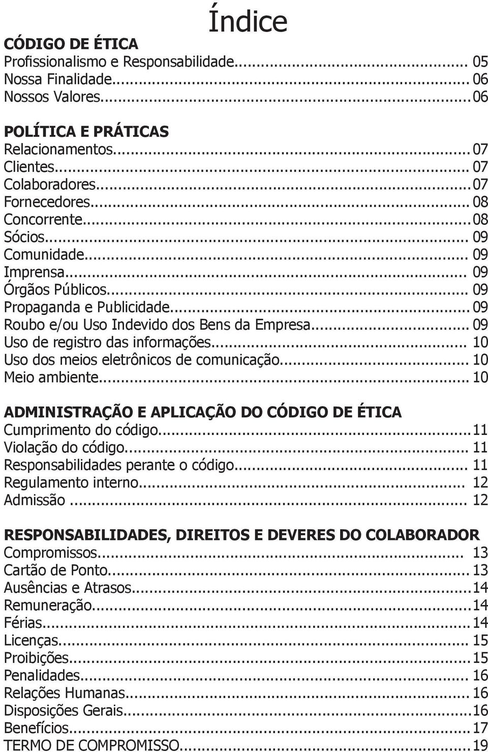 .. 09 Uso de registro das informações... 10 Uso dos meios eletrônicos de comunicação... 10 Meio ambiente... 10 ADMINISTRAÇÃO E APLICAÇÃO DO CÓDIGO DE ÉTICA Cumprimento do código.