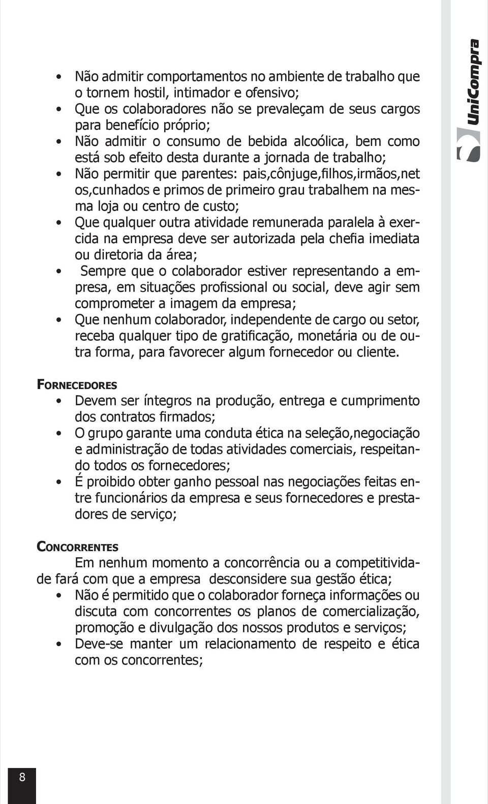 ou centro de custo; Que qualquer outra atividade remunerada paralela à exercida na empresa deve ser autorizada pela chefia imediata ou diretoria da área; Sempre que o colaborador estiver