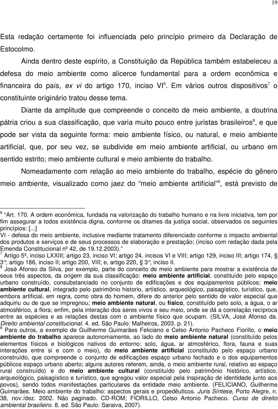 inciso VI 6. Em vários outros dispositivos 7 o constituinte originário tratou desse tema.