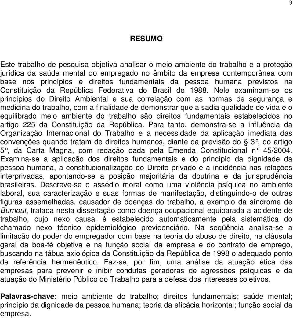 Nele examinam-se os princípios do Direito Ambiental e sua correlação com as normas de segurança e medicina do trabalho, com a finalidade de demonstrar que a sadia qualidade de vida e o equilibrado