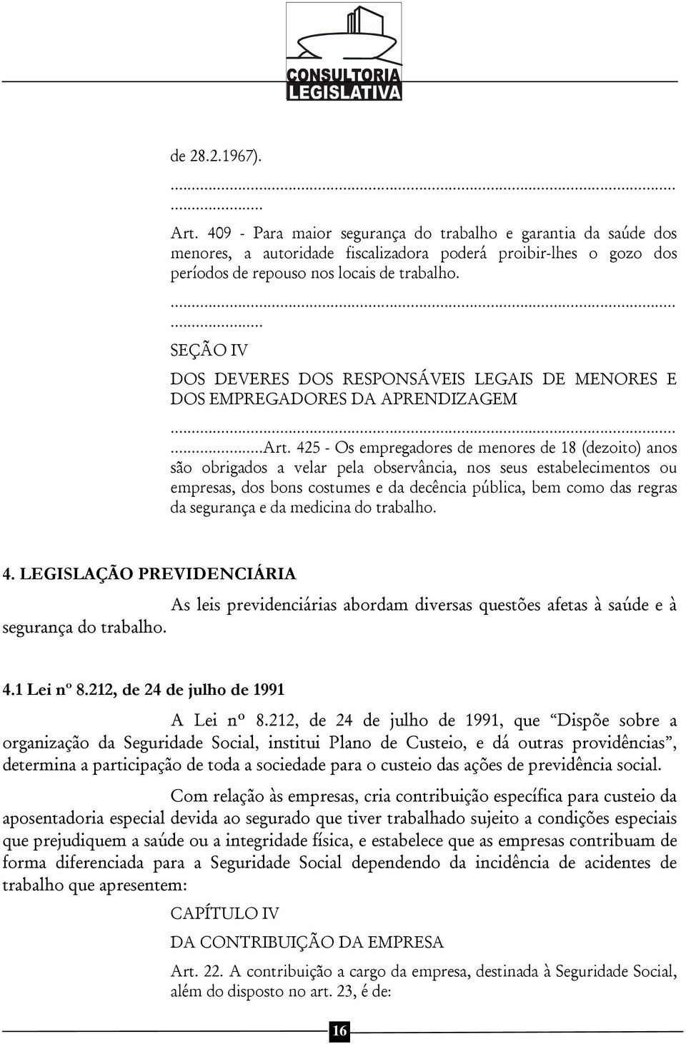 425 - Os empregadores de menores de 18 (dezoito) anos são obrigados a velar pela observância, nos seus estabelecimentos ou empresas, dos bons costumes e da decência pública, bem como das regras da