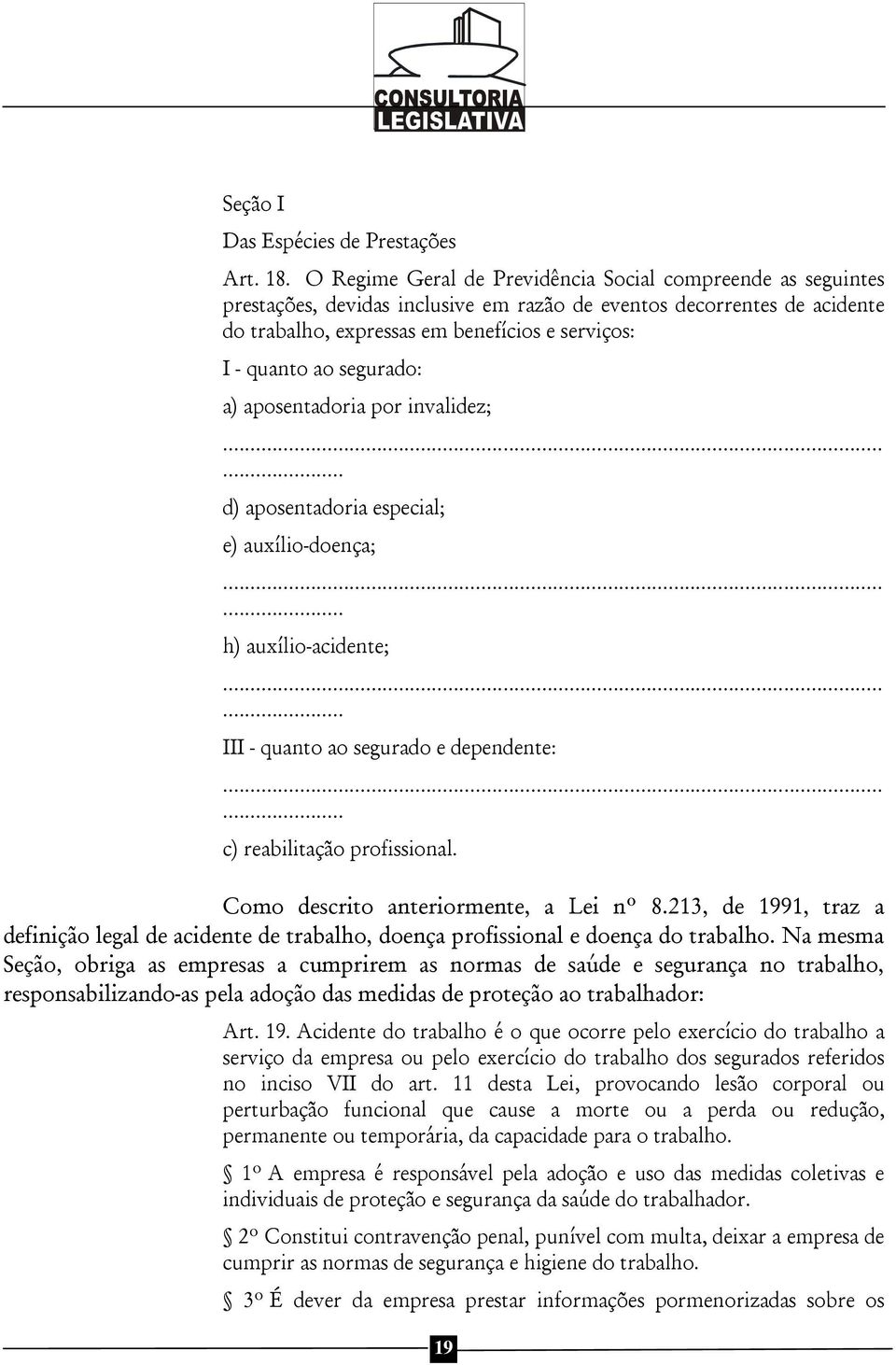 segurado: a) aposentadoria por invalidez; d) aposentadoria especial; e) auxílio-doença; h) auxílio-acidente; III - quanto ao segurado e dependente: c) reabilitação profissional.