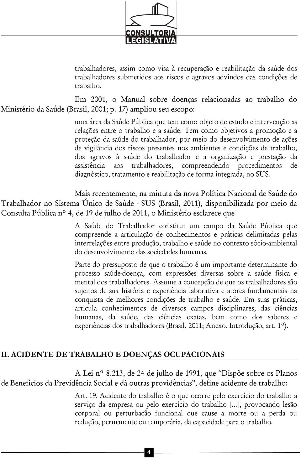 17) ampliou seu escopo: uma área da Saúde Pública que tem como objeto de estudo e intervenção as relações entre o trabalho e a saúde.