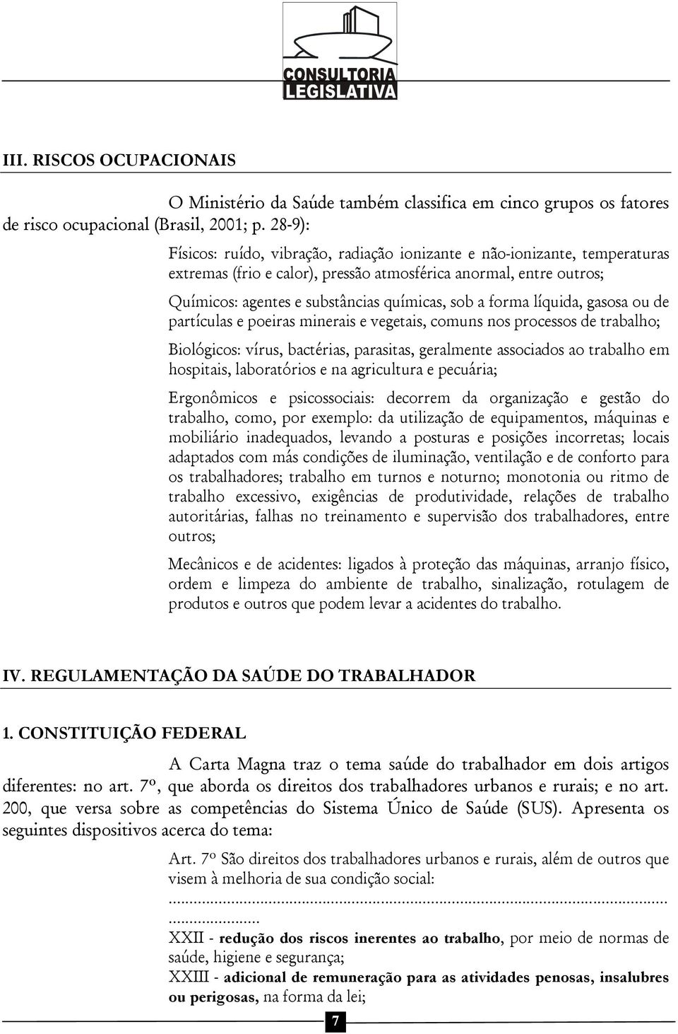 forma líquida, gasosa ou de partículas e poeiras minerais e vegetais, comuns nos processos de trabalho; Biológicos: vírus, bactérias, parasitas, geralmente associados ao trabalho em hospitais,