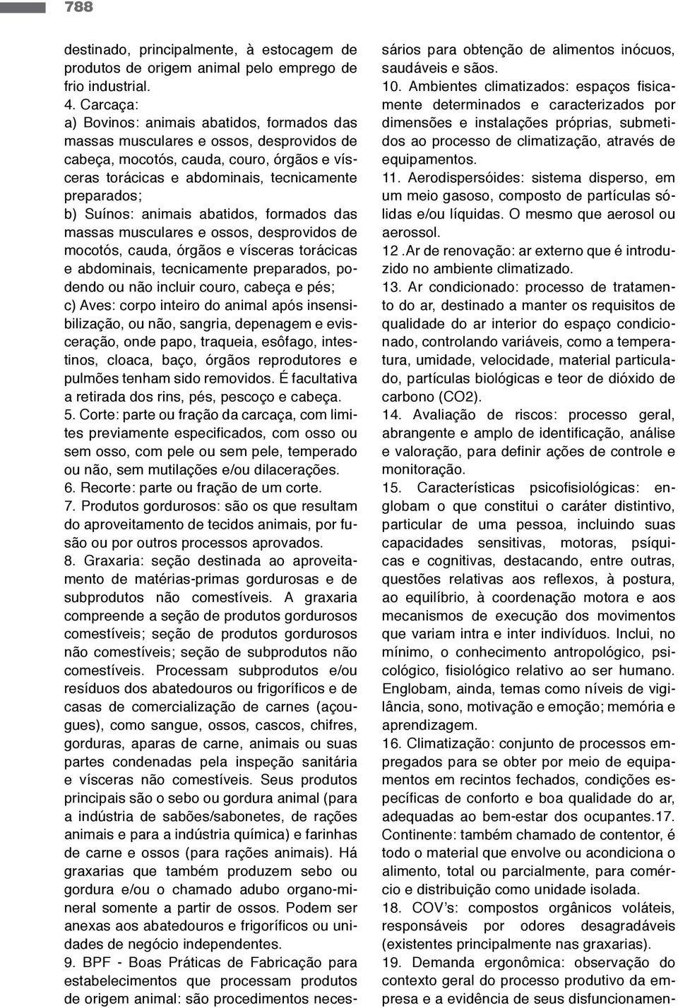 Suínos: animais abatidos, formados das massas musculares e ossos, desprovidos de mocotós, cauda, órgãos e vísceras torácicas e abdominais, tecnicamente preparados, podendo ou não incluir couro,