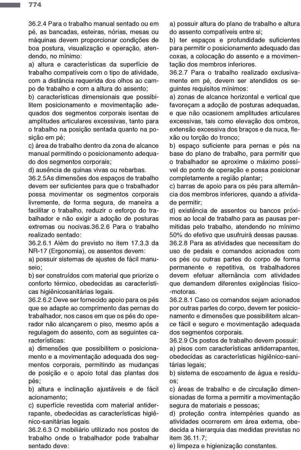 características da superfície de trabalho compatíveis com o tipo de atividade, com a distância requerida dos olhos ao campo de trabalho e com a altura do assento; b) características dimensionais que