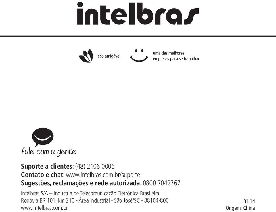 br/suporte Sugestões, reclamações e rede autorizada: 0800 7042767 Intelbras S/A Indústria