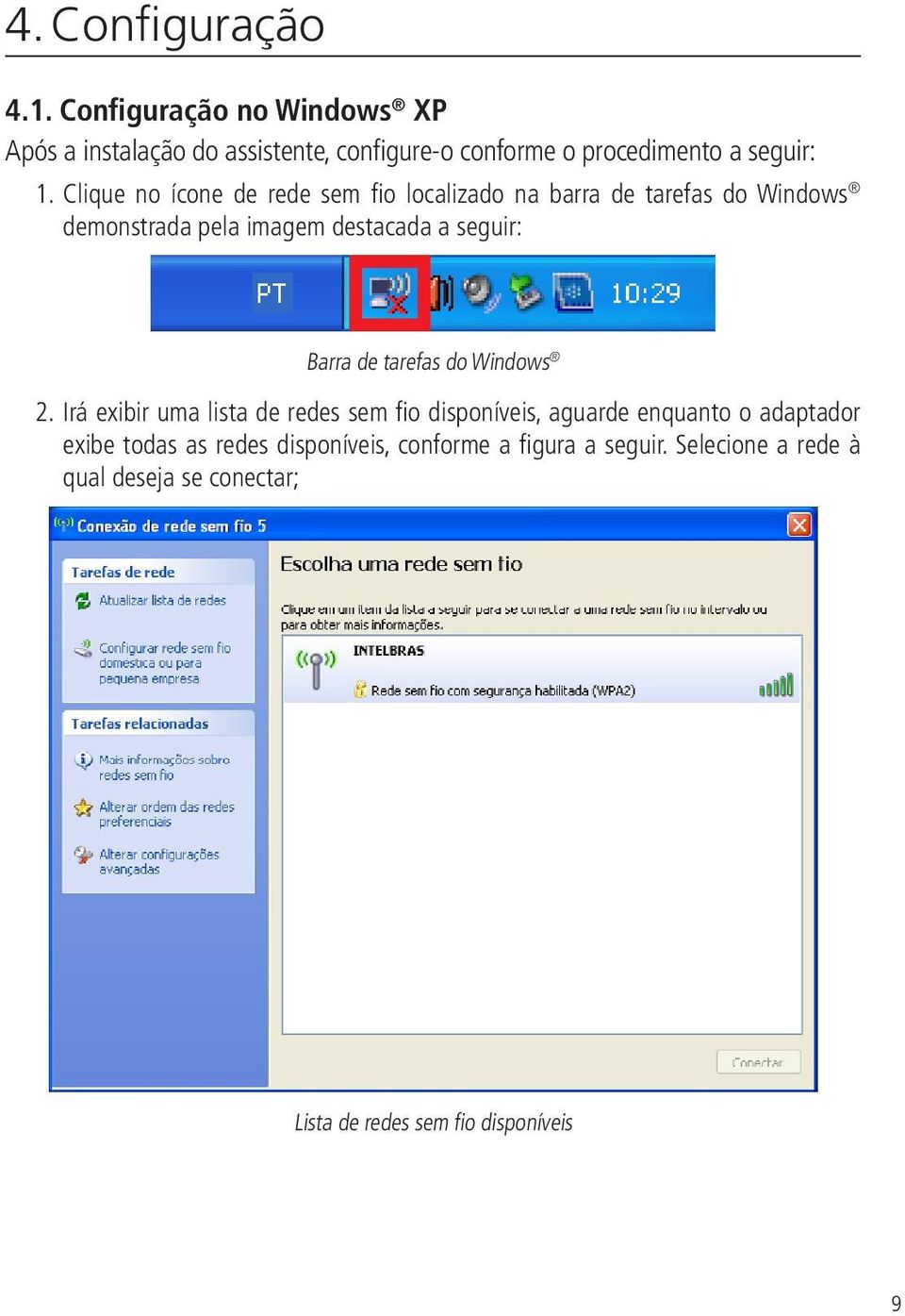 Clique no ícone de rede sem fio localizado na barra de tarefas do Windows demonstrada pela imagem destacada a seguir: Barra