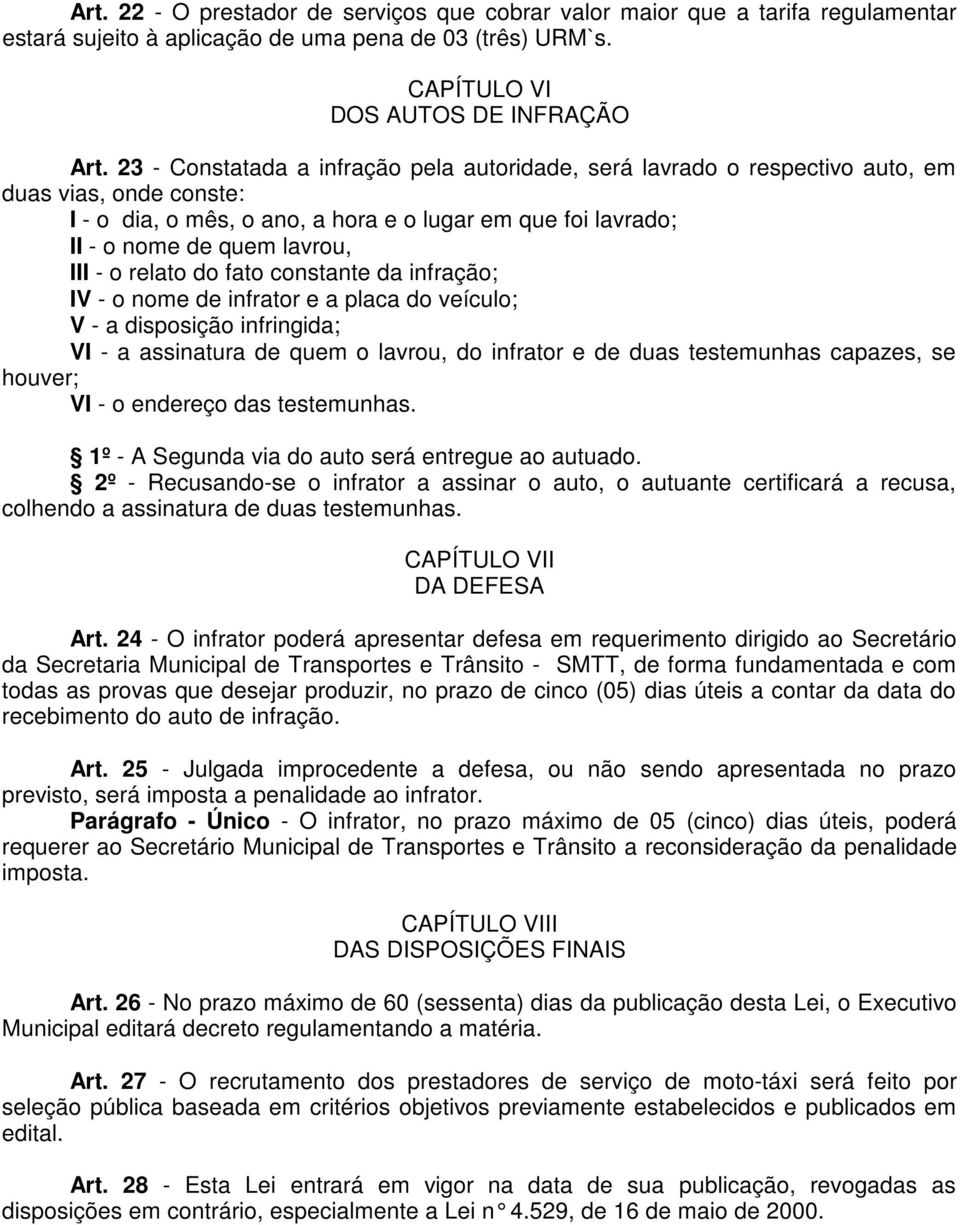 o relato do fato constante da infração; IV - o nome de infrator e a placa do veículo; V - a disposição infringida; VI - a assinatura de quem o lavrou, do infrator e de duas testemunhas capazes, se