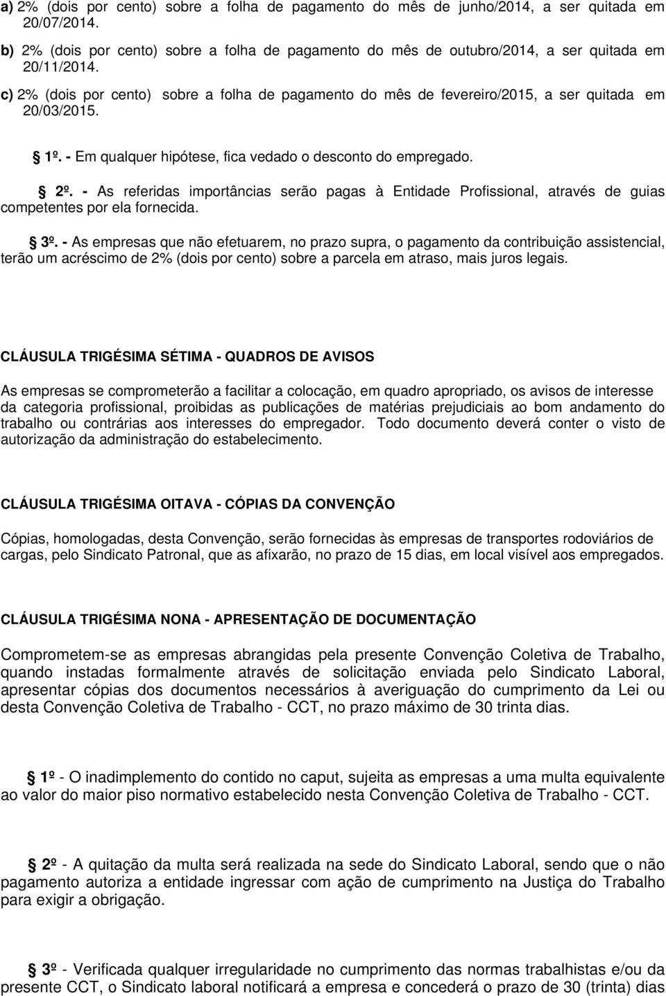 c) 2% (dois por cento) sobre a folha de pagamento do mês de fevereiro/2015, a ser quitada em 20/03/2015. 1º. - Em qualquer hipótese, fica vedado o desconto do empregado. 2º.