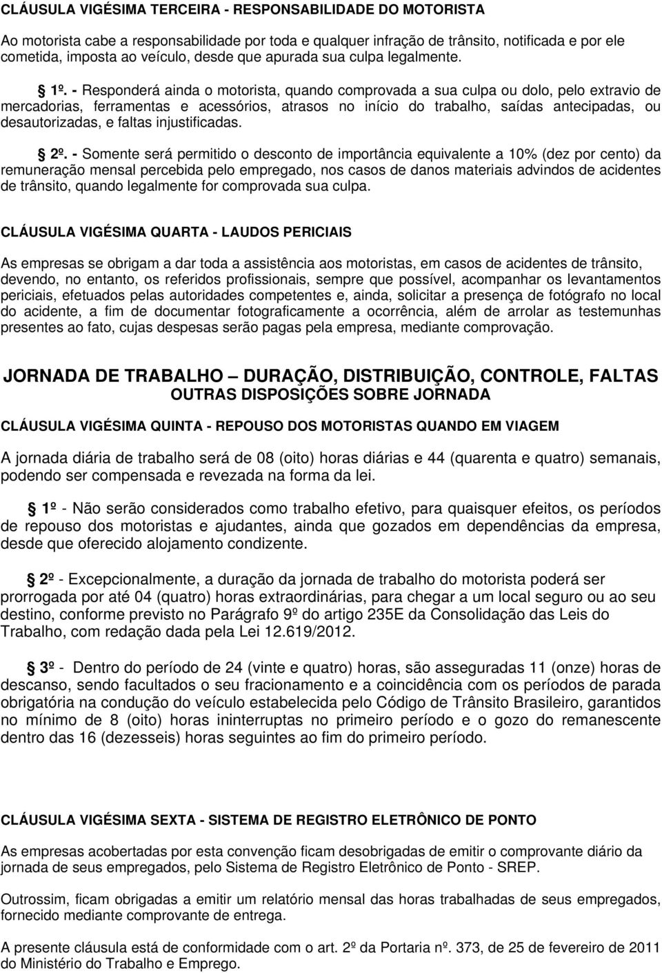 - Responderá ainda o motorista, quando comprovada a sua culpa ou dolo, pelo extravio de mercadorias, ferramentas e acessórios, atrasos no início do trabalho, saídas antecipadas, ou desautorizadas, e