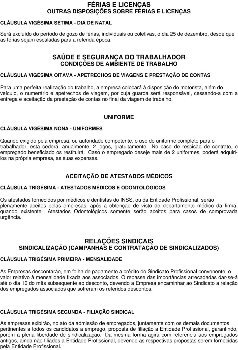 SAÚDE E SEGURANÇA DO TRABALHADOR CONDIÇÕES DE AMBIENTE DE TRABALHO CLÁUSULA VIGÉSIMA OITAVA - APETRECHOS DE VIAGENS E PRESTAÇÃO DE CONTAS Para uma perfeita realização do trabalho, a empresa colocará