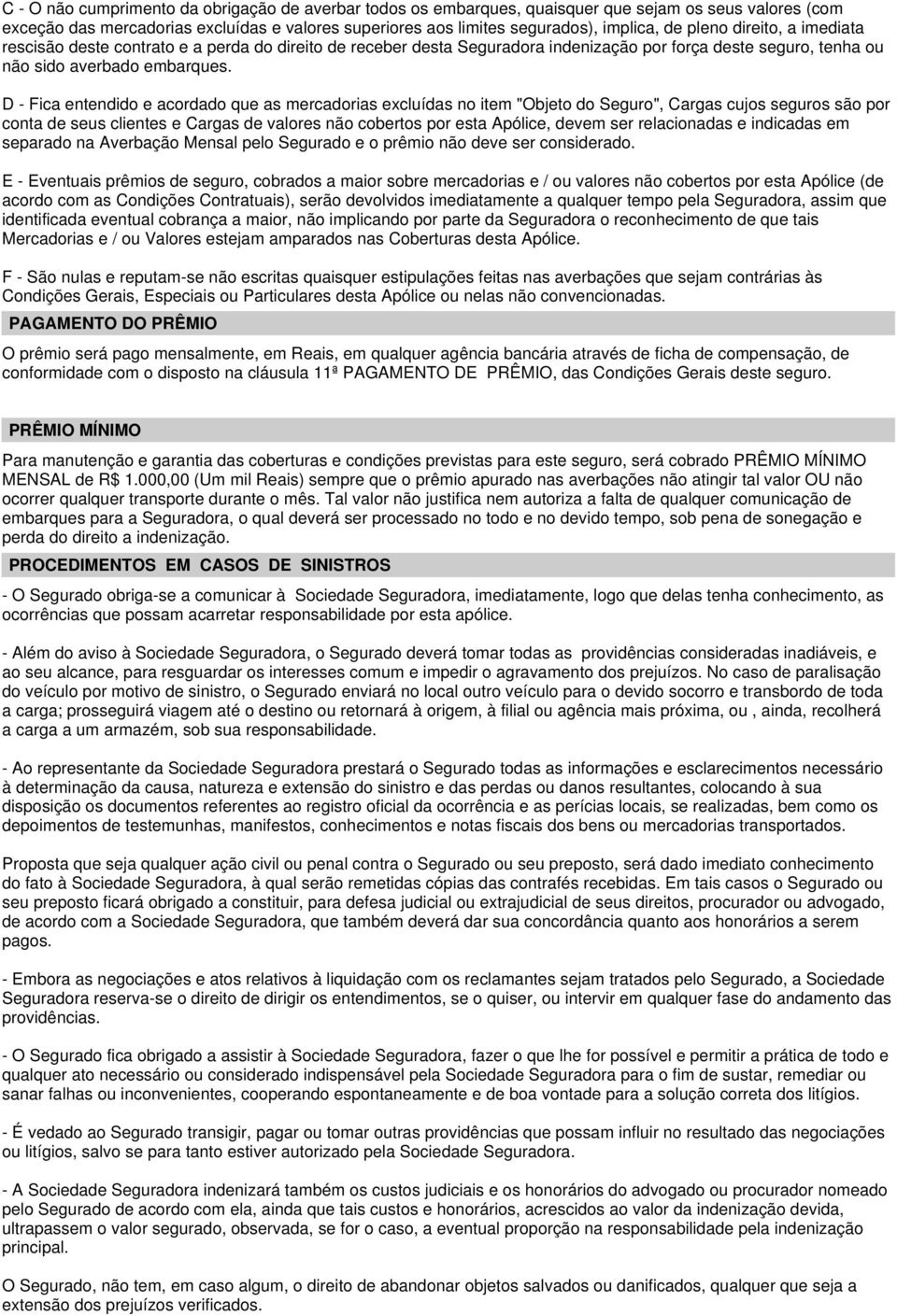 D - Fica entendido e acordado que as mercadorias excluídas no item "Objeto do Seguro", Cargas cujos seguros são por conta de seus clientes e Cargas de valores não cobertos por esta Apólice, devem ser