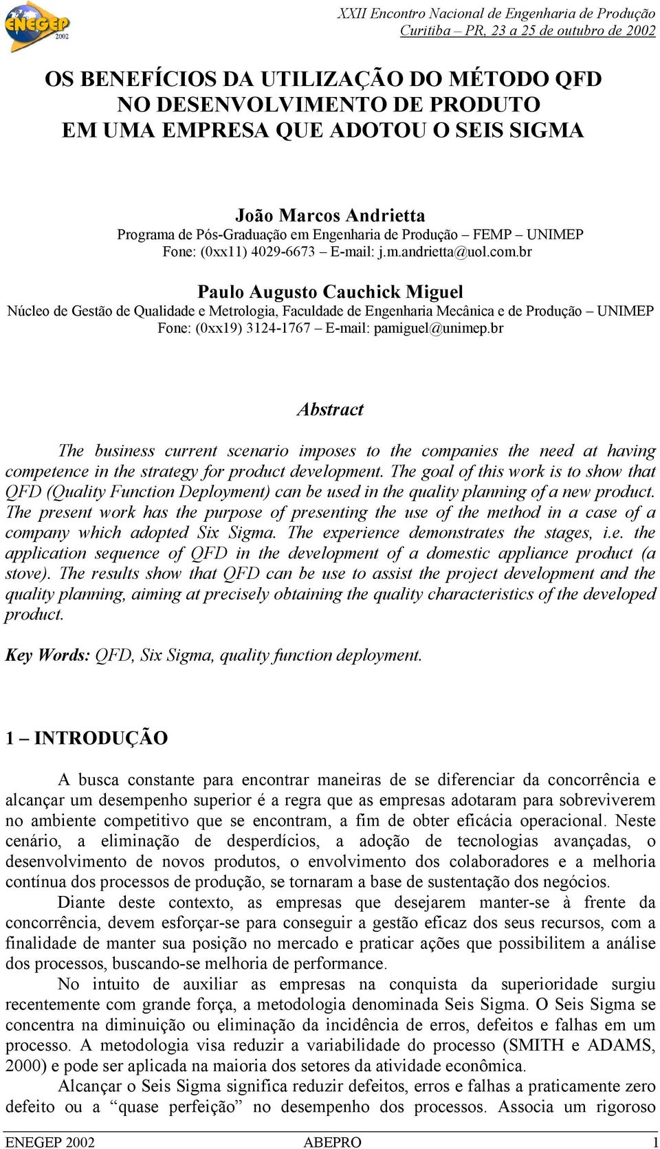 br Paulo Augusto Cauchick Miguel Núcleo de Gestão de Qualidade e Metrologia, Faculdade de Engenharia Mecânica e de Produção UNIMEP Fone: (0xx19) 3124-1767 E-mail: pamiguel@unimep.