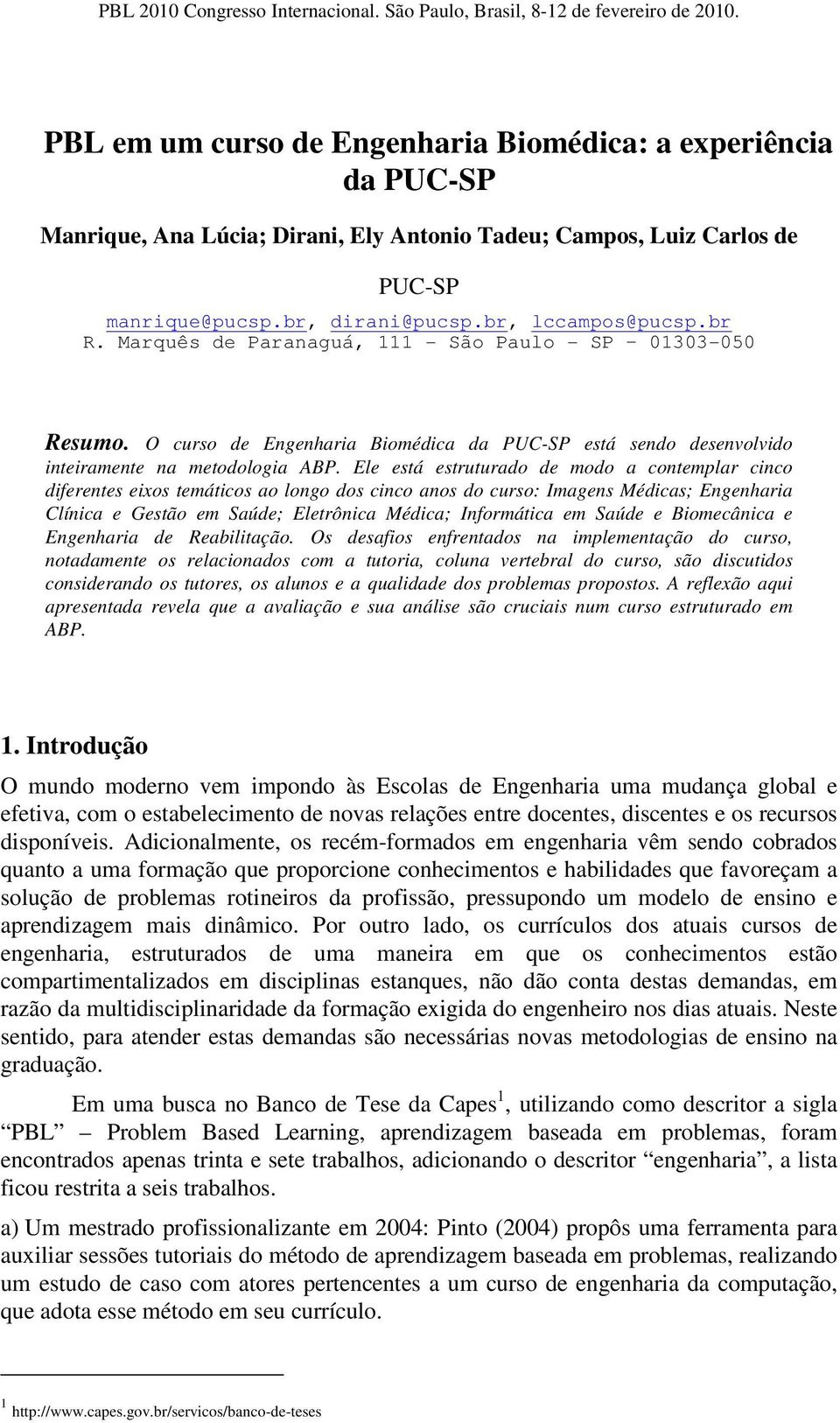 Ele está estruturado de modo a contemplar cinco diferentes eixos temáticos ao longo dos cinco anos do curso: Imagens Médicas; Engenharia Clínica e Gestão em Saúde; Eletrônica Médica; Informática em