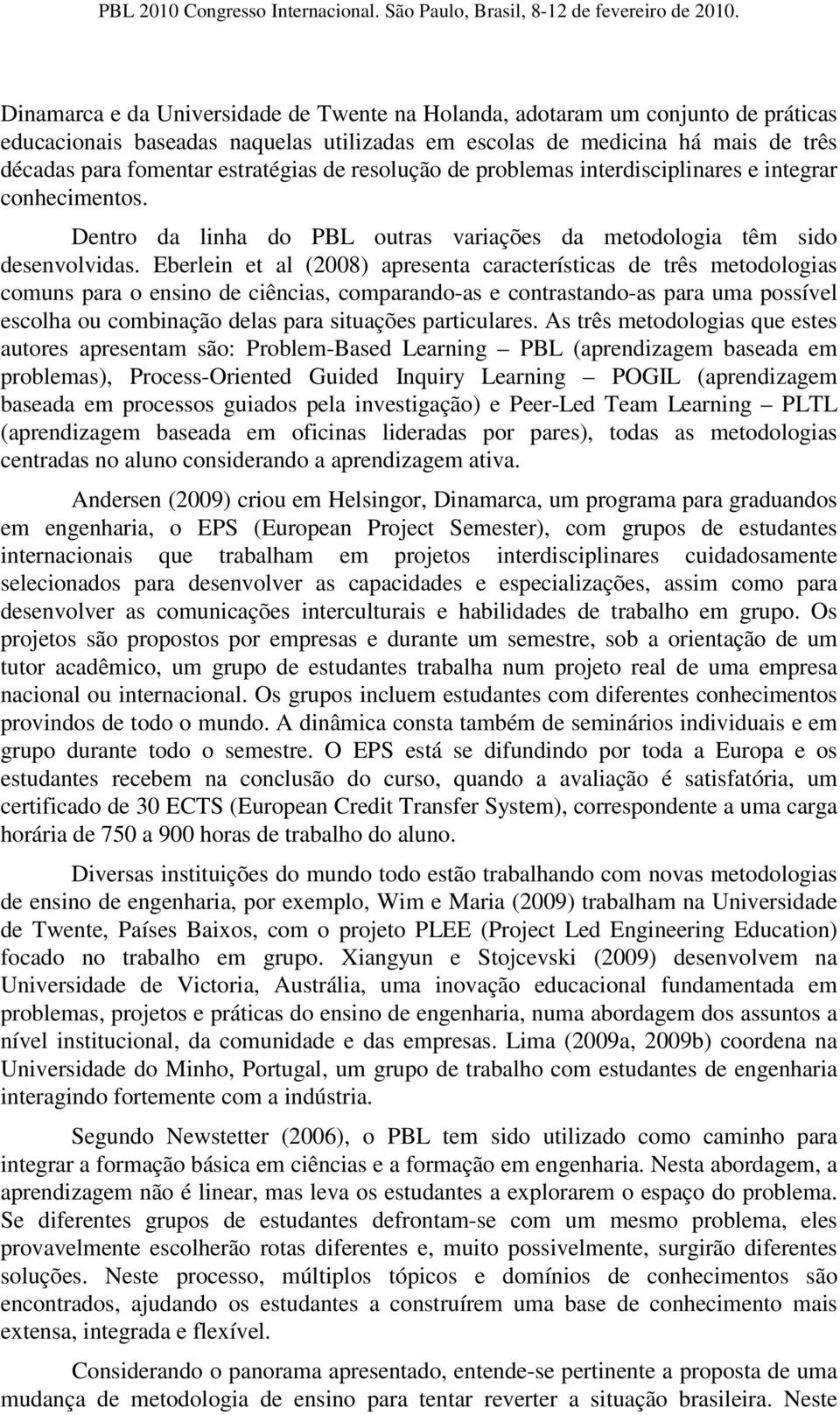 Eberlein et al (2008) apresenta características de três metodologias comuns para o ensino de ciências, comparando-as e contrastando-as para uma possível escolha ou combinação delas para situações