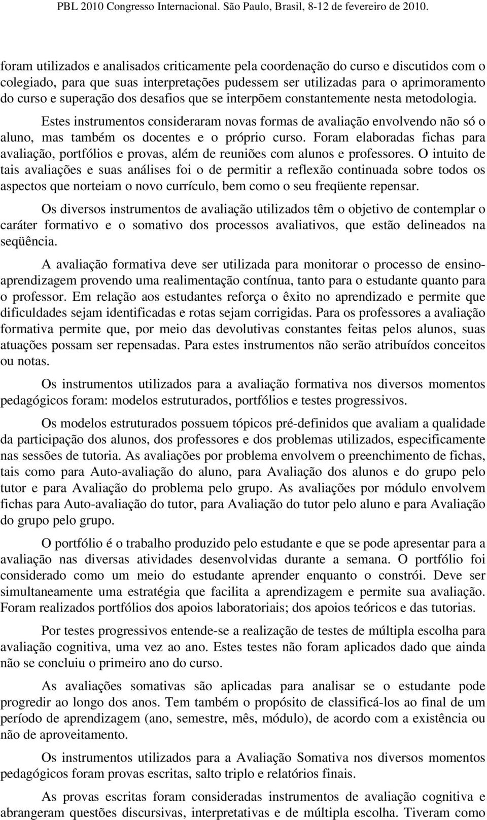 Foram elaboradas fichas para avaliação, portfólios e provas, além de reuniões com alunos e professores.