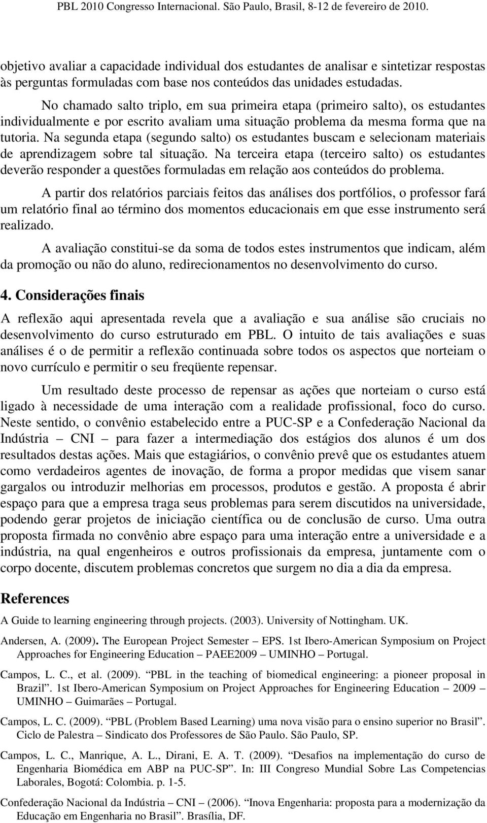 Na segunda etapa (segundo salto) os estudantes buscam e selecionam materiais de aprendizagem sobre tal situação.