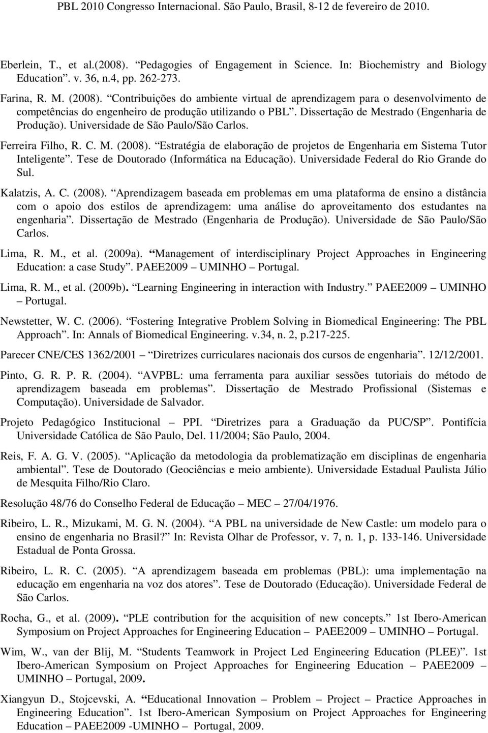 Universidade de São Paulo/São Carlos. Ferreira Filho, R. C. M. (2008). Estratégia de elaboração de projetos de Engenharia em Sistema Tutor Inteligente. Tese de Doutorado (Informática na Educação).