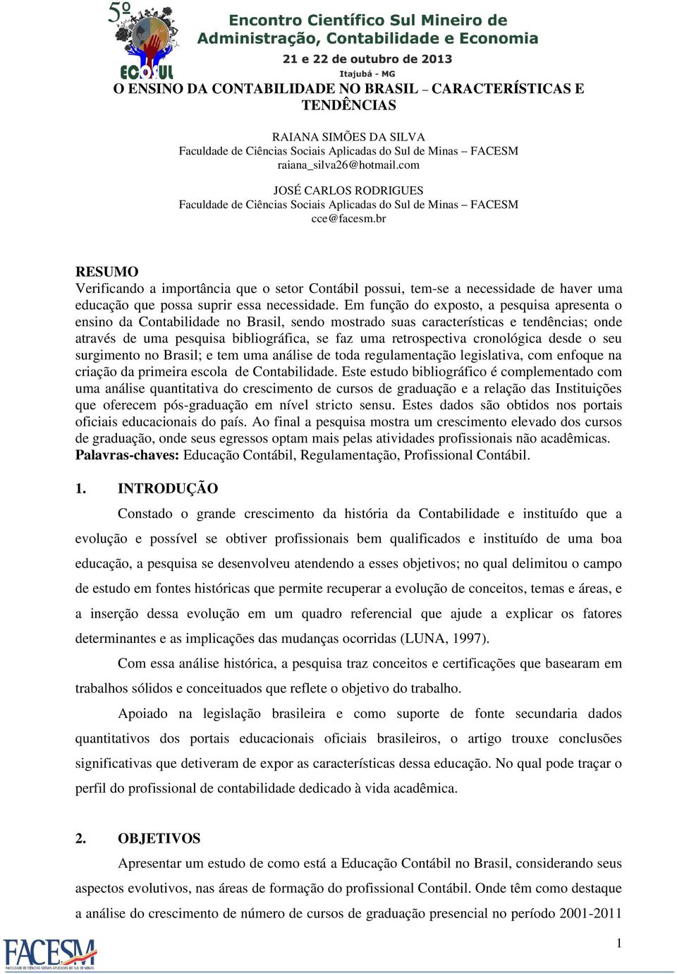 br RESUMO Verificando a importância que o setor Contábil possui, tem-se a necessidade de haver uma educação que possa suprir essa necessidade.