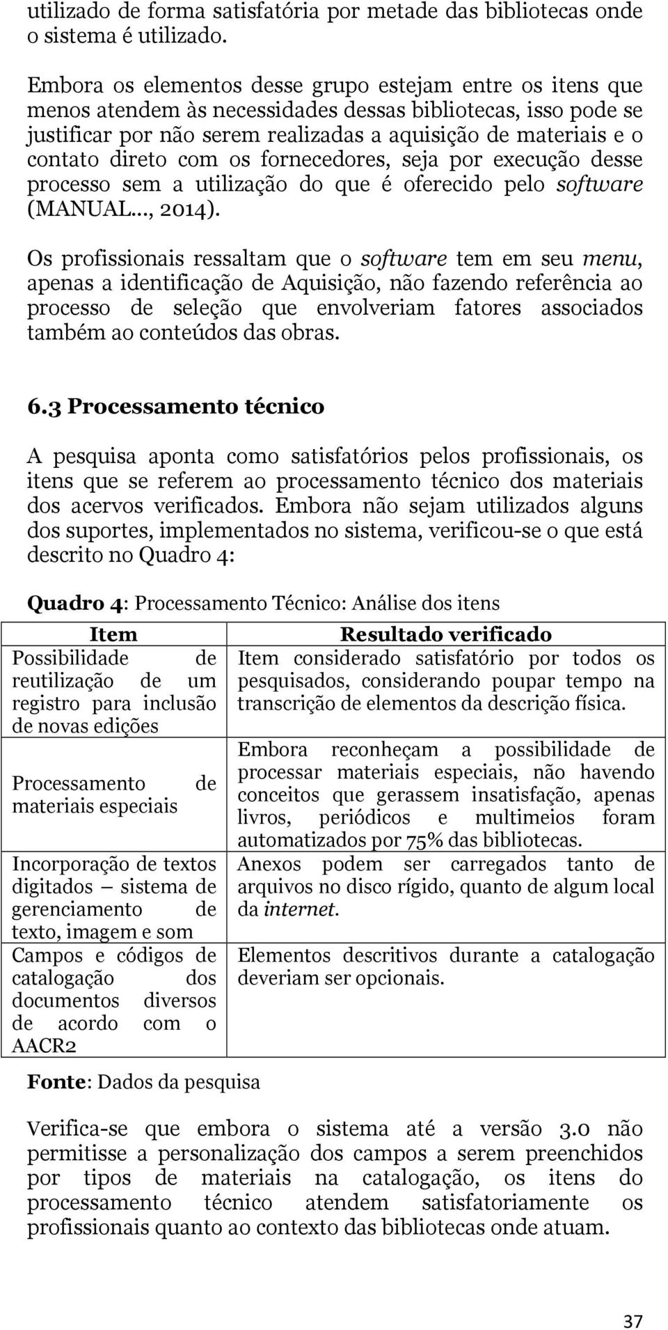 direto com os fornecedores, seja por execução desse processo sem a utilização do que é oferecido pelo software (MANUAL..., 2014).