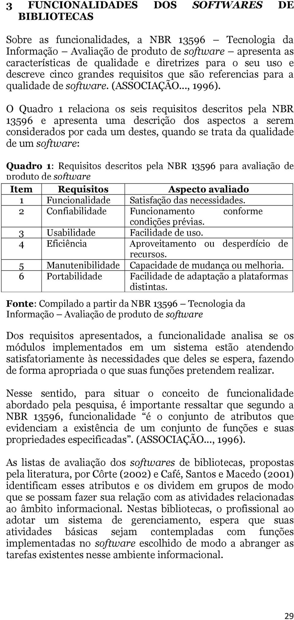 O Quadro 1 relaciona os seis requisitos descritos pela NBR 13596 e apresenta uma descrição dos aspectos a serem considerados por cada um destes, quando se trata da qualidade de um software: Quadro 1: