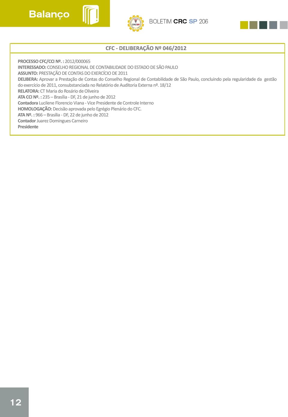 Conselho Regional de Contabilidade de São Paulo, concluindo pela regularidade da gestão do exercício de 2011, consubstanciada no Relatório de Auditoria Externa nº.