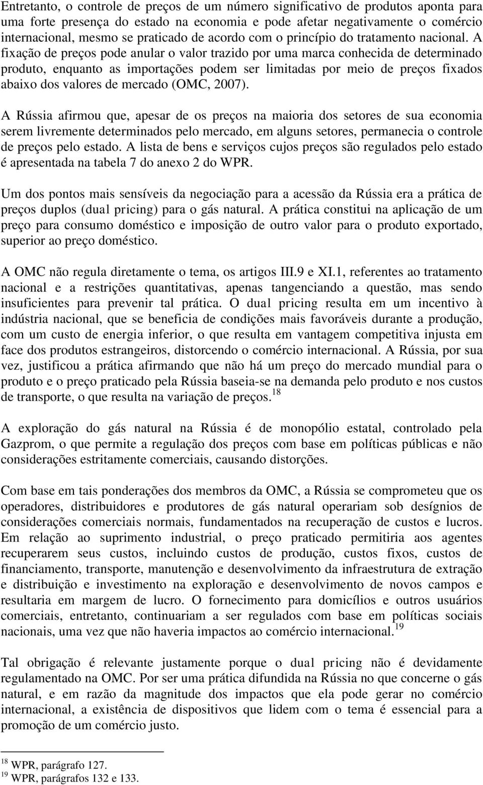 A fixação de preços pode anular o valor trazido por uma marca conhecida de determinado produto, enquanto as importações podem ser limitadas por meio de preços fixados abaixo dos valores de mercado