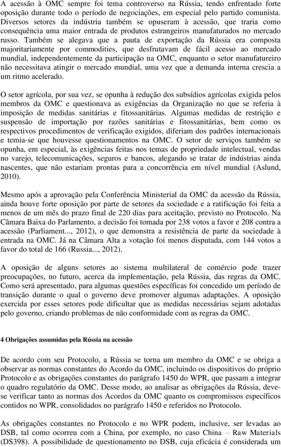 Também se alegava que a pauta de exportação da Rússia era composta majoritariamente por commodities, que desfrutavam de fácil acesso ao mercado mundial, independentemente da participação na OMC,