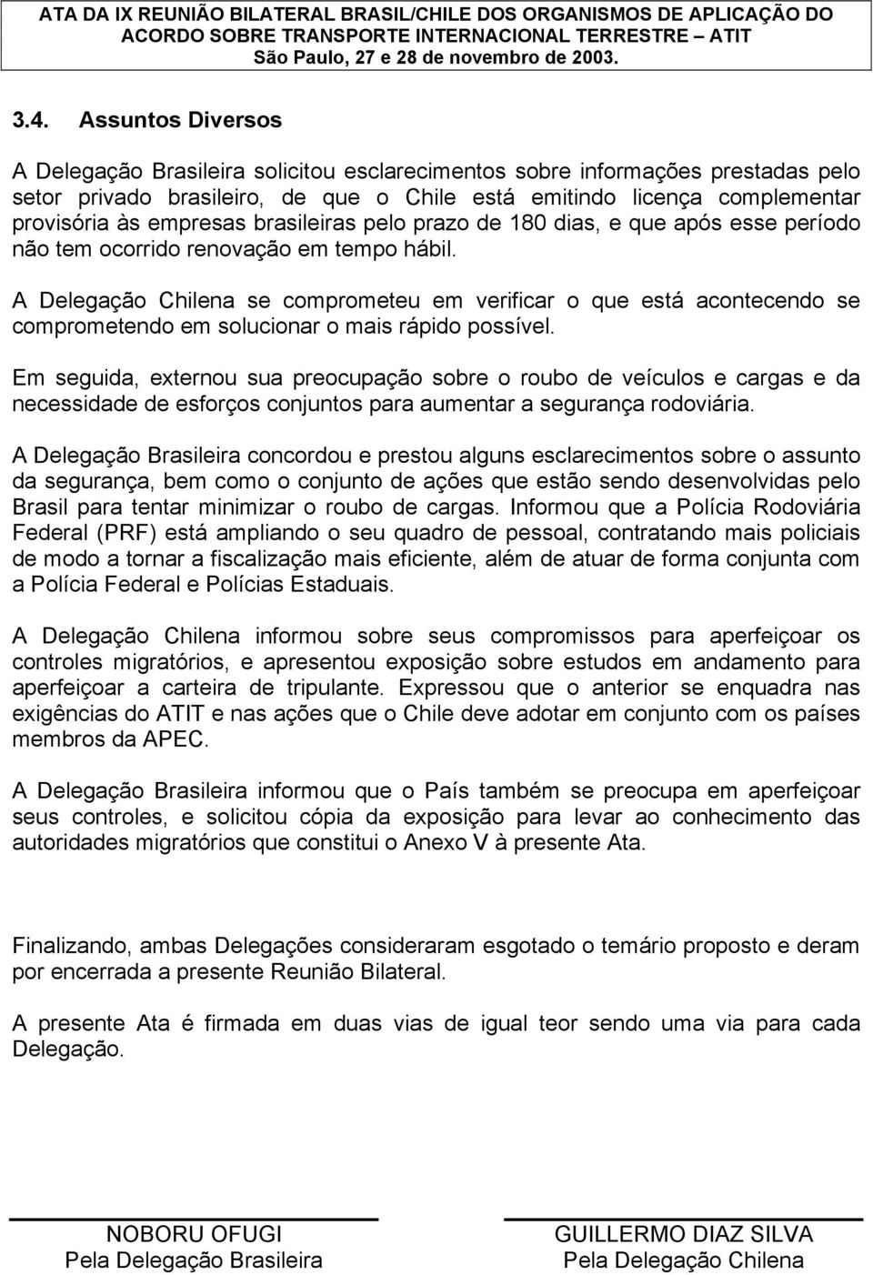 A Delegação Chilena se comprometeu em verificar o que está acontecendo se comprometendo em solucionar o mais rápido possível.